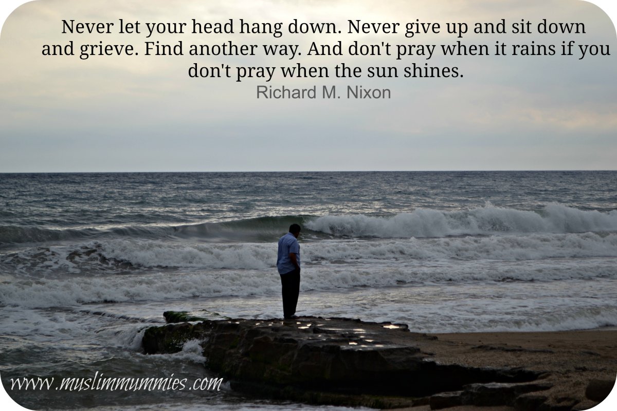 Never let your head hang down. Never give up and sit down  and grieve. Find another way. And don't pray when it rains if you  don't pray when the sun shines.