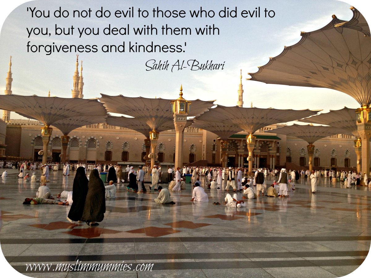 'You do not do evil to those who did evil to you, but you deal with them with forgiveness and kindness.'