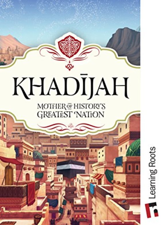 Khadijah Mother of Historys Greatest Nation